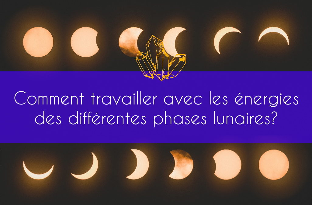 Comment travailler avec les énergies des différentes phases lunaires?