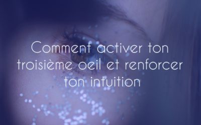 Comment activer ton troisième œil et renforcer ton intuition