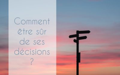 Comment être sûr de ses décisions et ne plus douter?