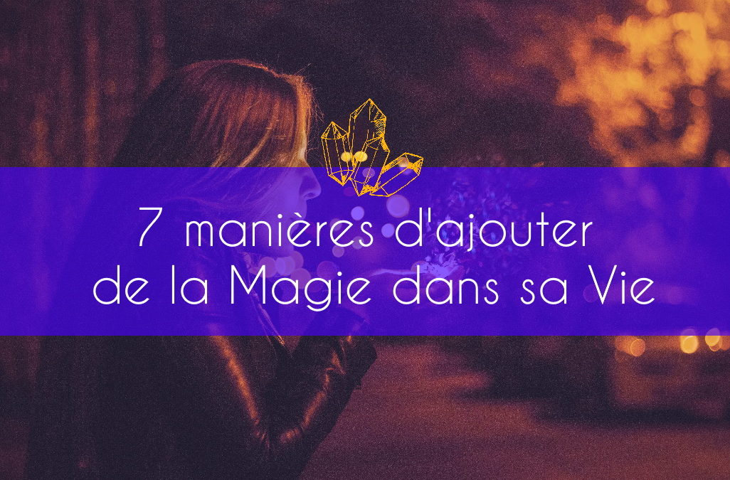 7 manières d’ajouter de la magie dans sa vie