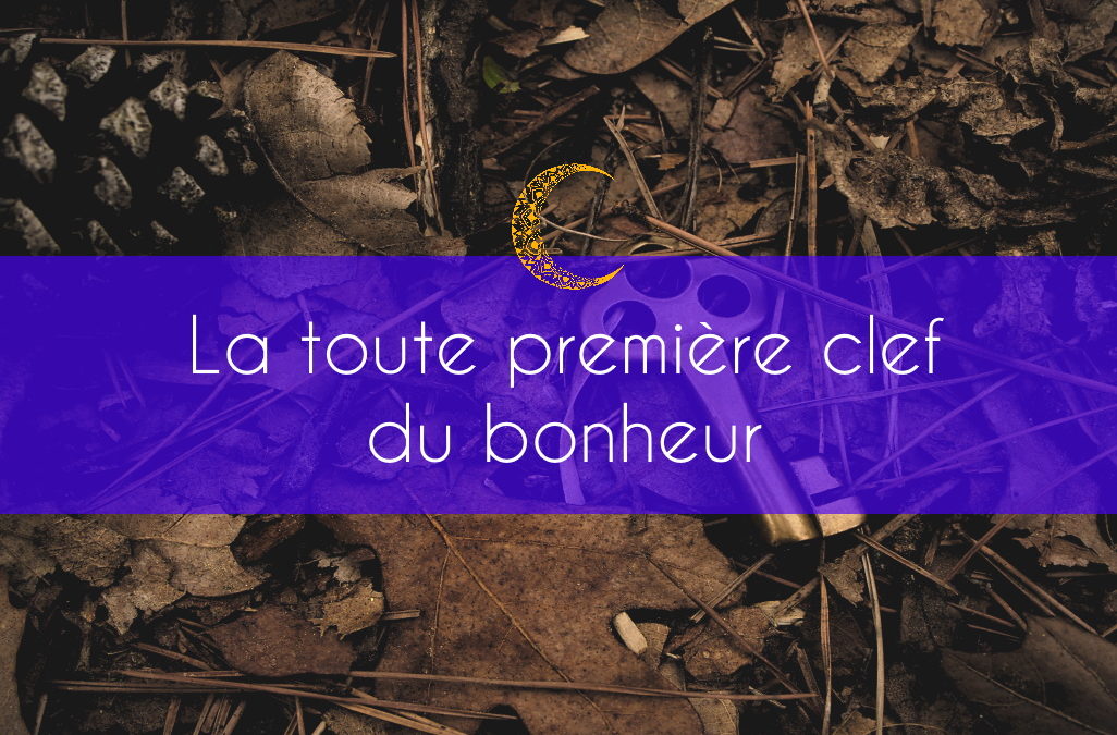 La toute première clef du bonheur