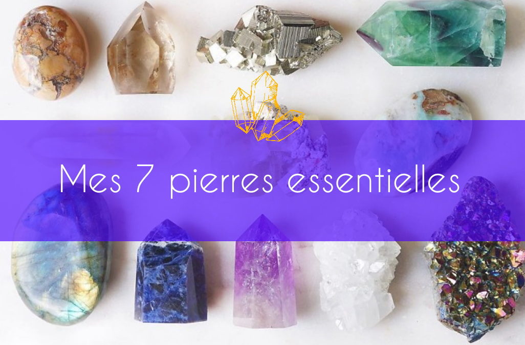 Mes 7 pierres essentielles