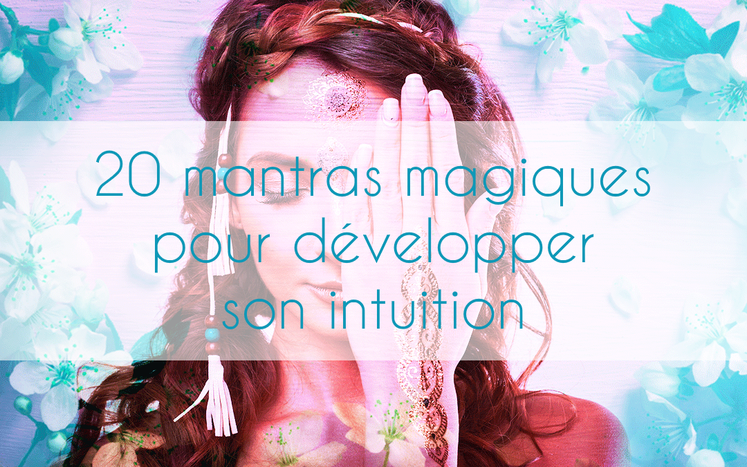 20 mantras magiques pour développer son intuition