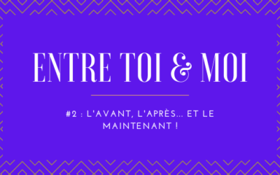 L’avant, l’après… Et le maintenant !