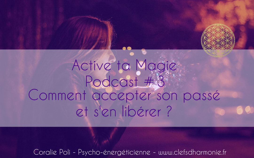 Episode 3: Comment accepter son passé et s’en libérer?