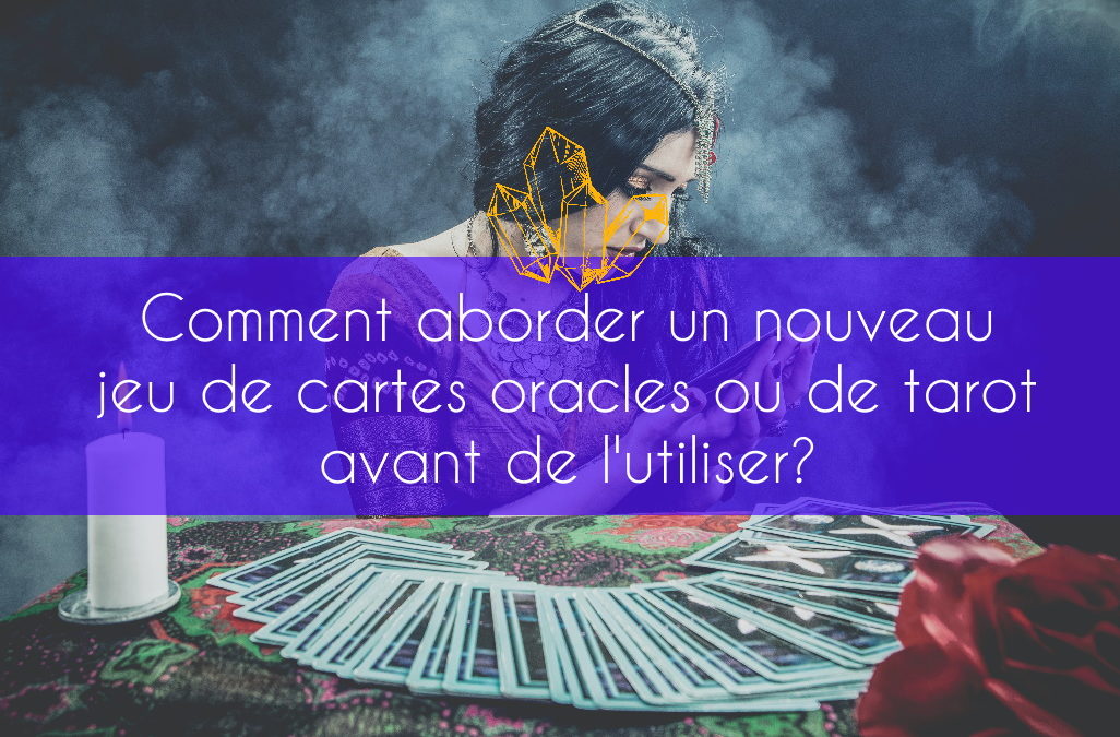 Que faire avant d’utiliser un nouveau jeu de cartes oracles ou de tarot?