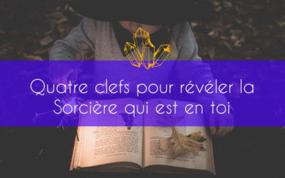 Quatre clefs pour révéler la Sorcière qui est en toi