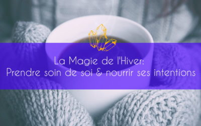 La Magie de l’Hiver: Prendre soin de soi, nourrir son énergie et ses intentions